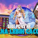 Main Slot PC vs HP, Mana Lebih Gacor